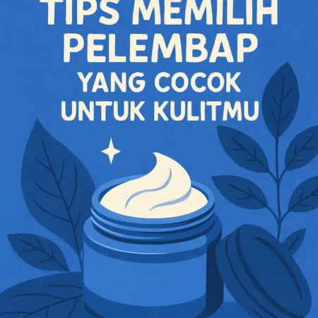 Tips Memilih Pelembap yang Cocok untuk Kulitmu